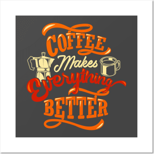 Coffee Makes Everything Better Posters and Art